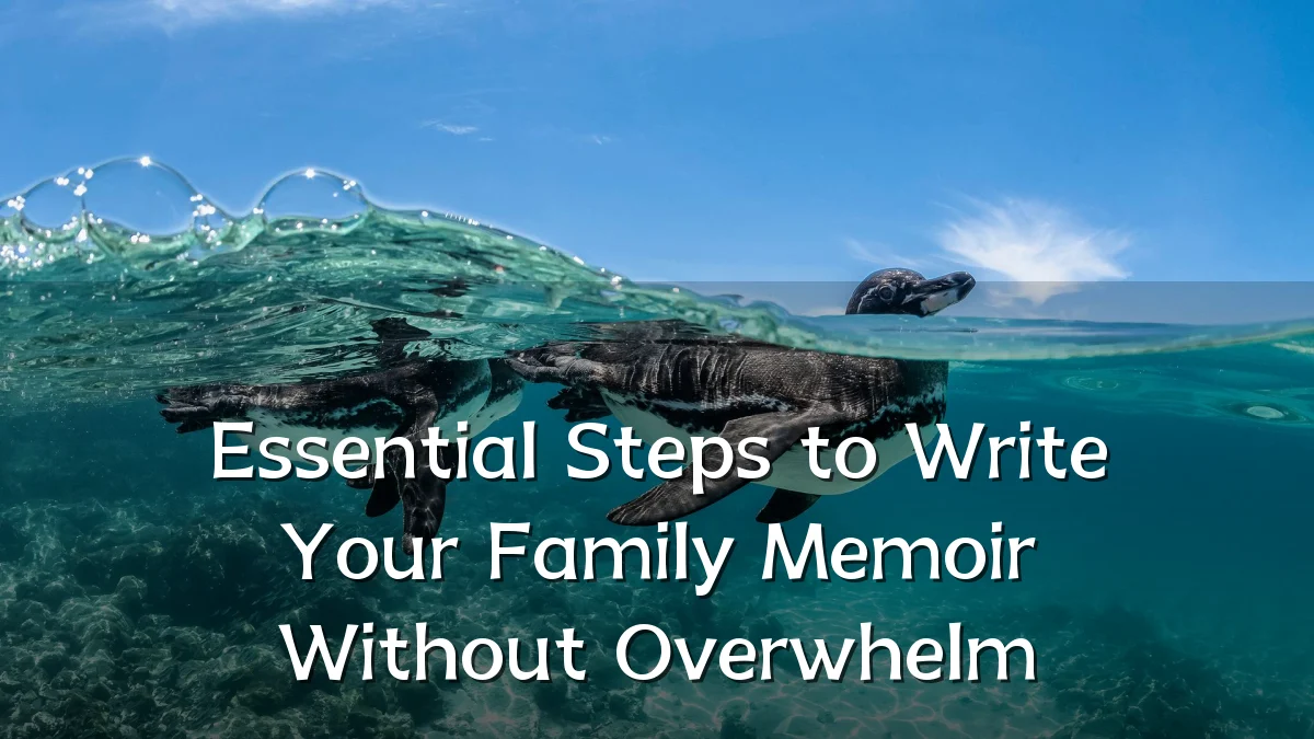 Essential Steps to Write Your Family Memoir Without Overwhelm
