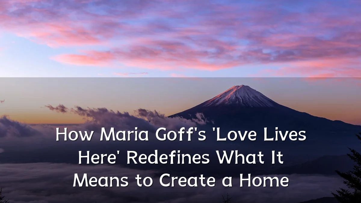 How Maria Goff's 'Love Lives Here' Redefines What It Means to Create a Home
