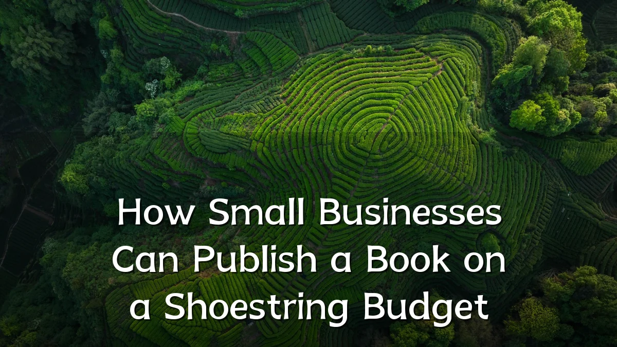 How Small Businesses Can Publish a Book on a Shoestring Budget