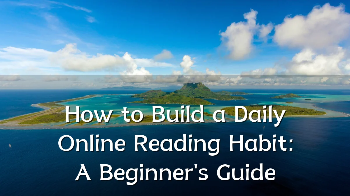 How to Build a Daily Online Reading Habit: A Beginner's Guide