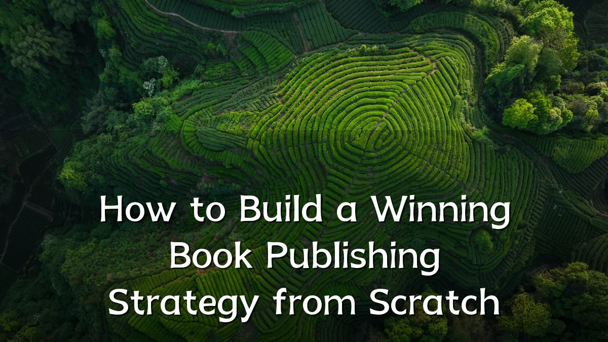 How to Build a Winning Book Publishing Strategy from Scratch
