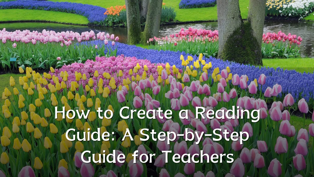 How to Create a Reading Guide: A Step-by-Step Guide for Teachers