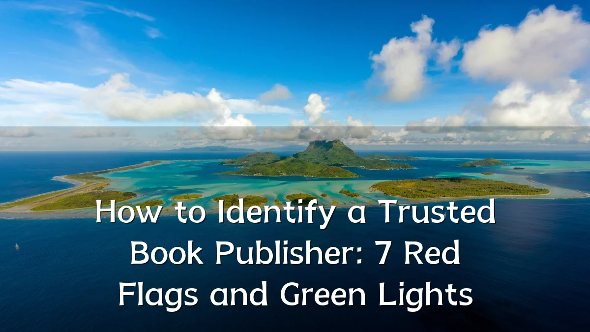 How to Identify a Trusted Book Publisher: 7 Red Flags and Green Lights