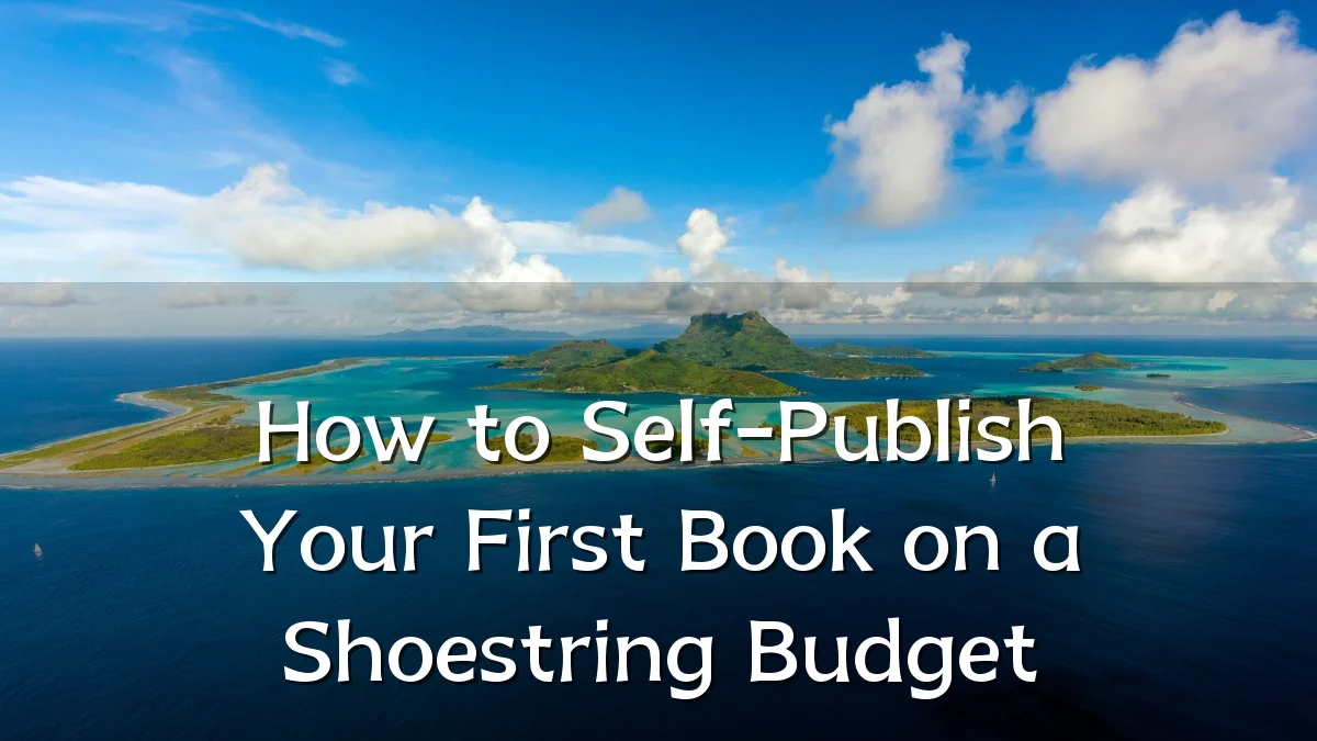 How to Self-Publish Your First Book on a Shoestring Budget