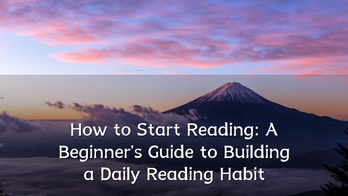 How to Start Reading: A Beginner's Guide to Building a Daily Reading Habit