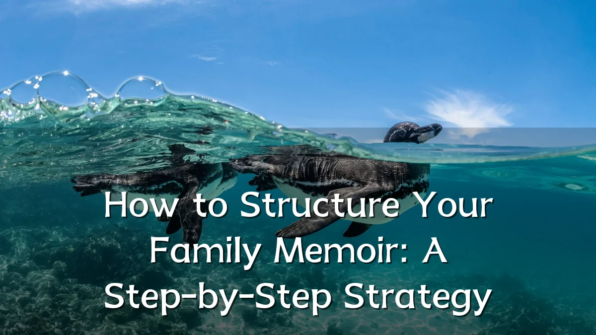 How to Structure Your Family Memoir: A Step-by-Step Strategy