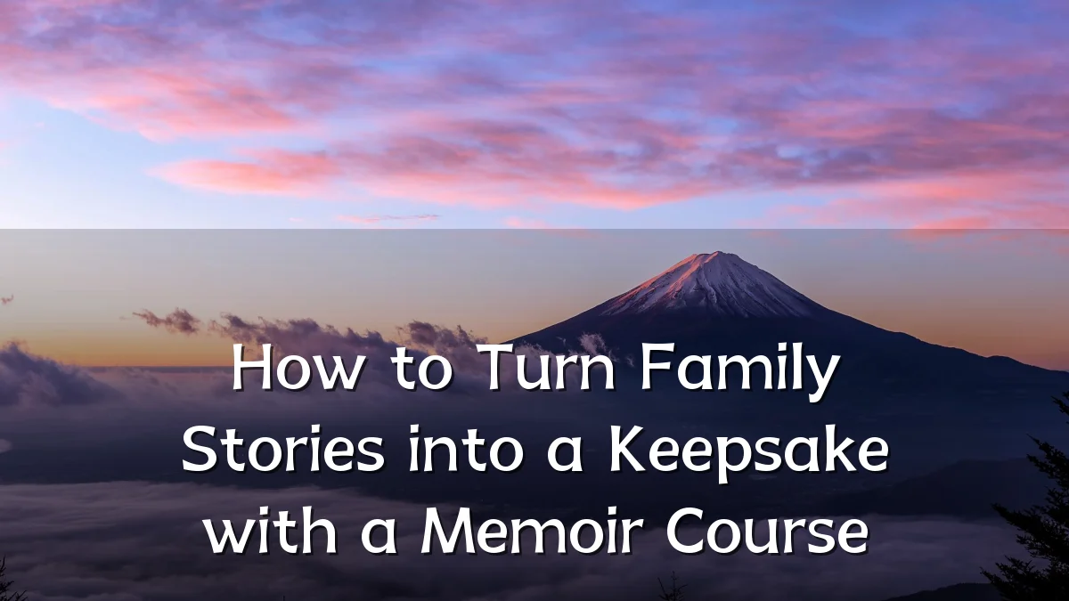 How to Turn Family Stories into a Keepsake with a Memoir Course