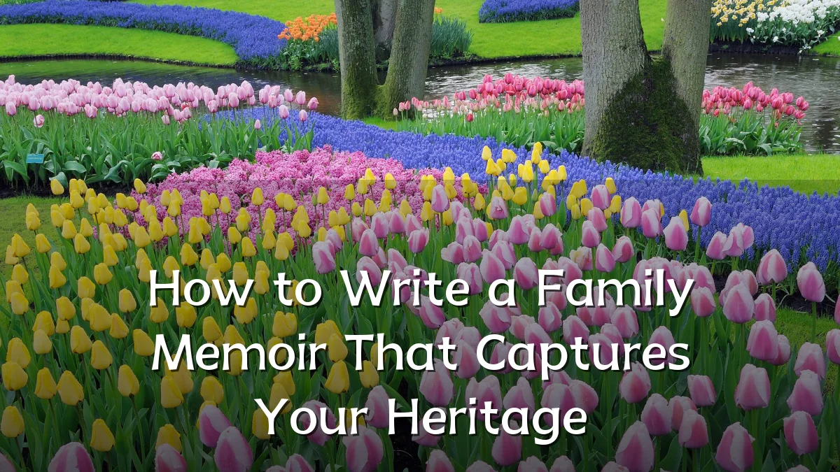 How to Write a Family Memoir That Captures Your Heritage