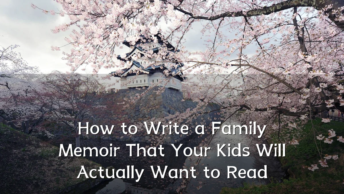 How to Write a Family Memoir That Your Kids Will Actually Want to Read