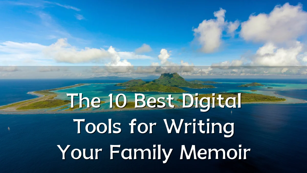 The 10 Best Digital Tools for Writing Your Family Memoir