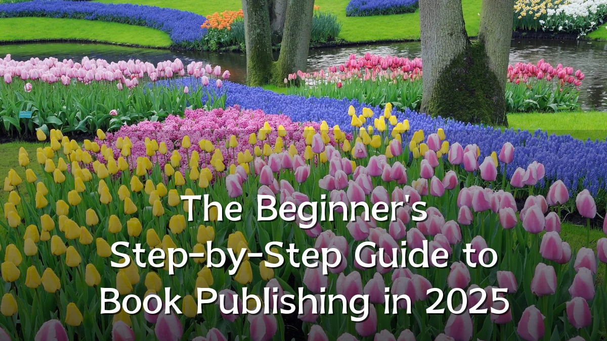 The Beginner's Step-by-Step Guide to Book Publishing in 2025