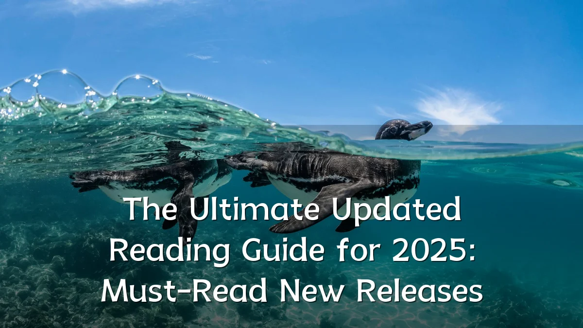 The Ultimate Updated Reading Guide for 2025: Must-Read New Releases