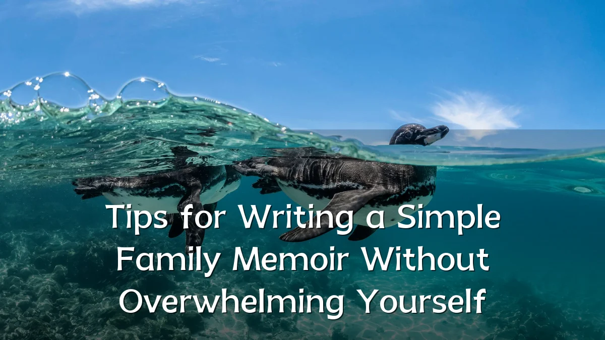 Tips for Writing a Simple Family Memoir Without Overwhelming Yourself