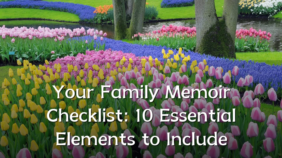 Your Family Memoir Checklist: 10 Essential Elements to Include