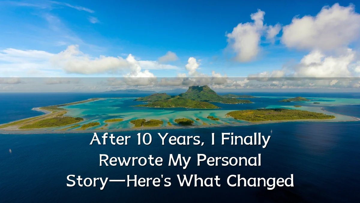 After 10 Years, I Finally Rewrote My Personal Story—Here's What Changed