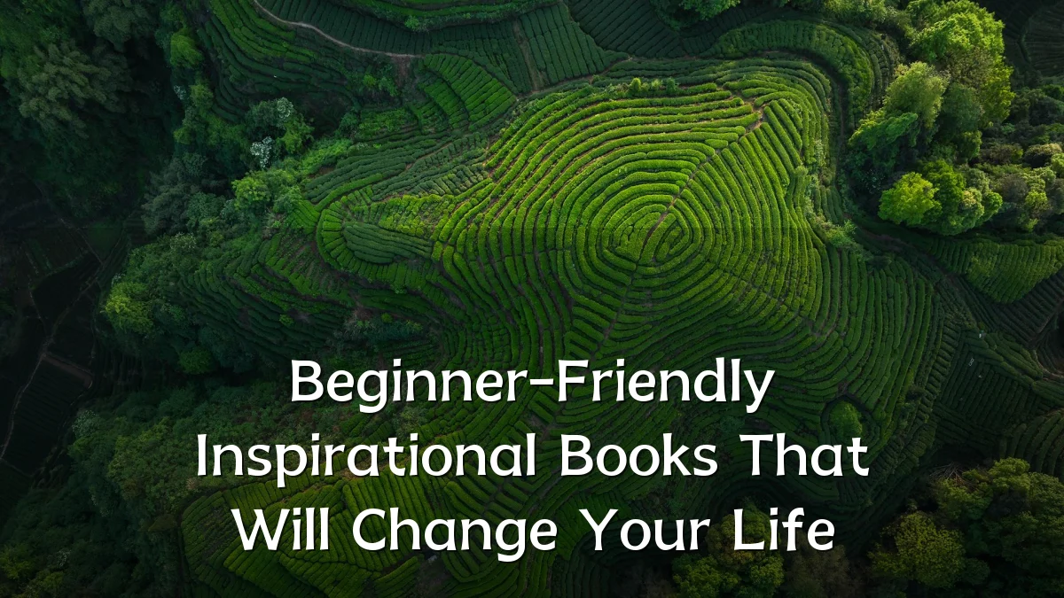 Beginner-Friendly Inspirational Books That Will Change Your Life