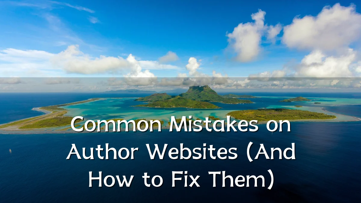 Common Mistakes on Author Websites (And How to Fix Them)