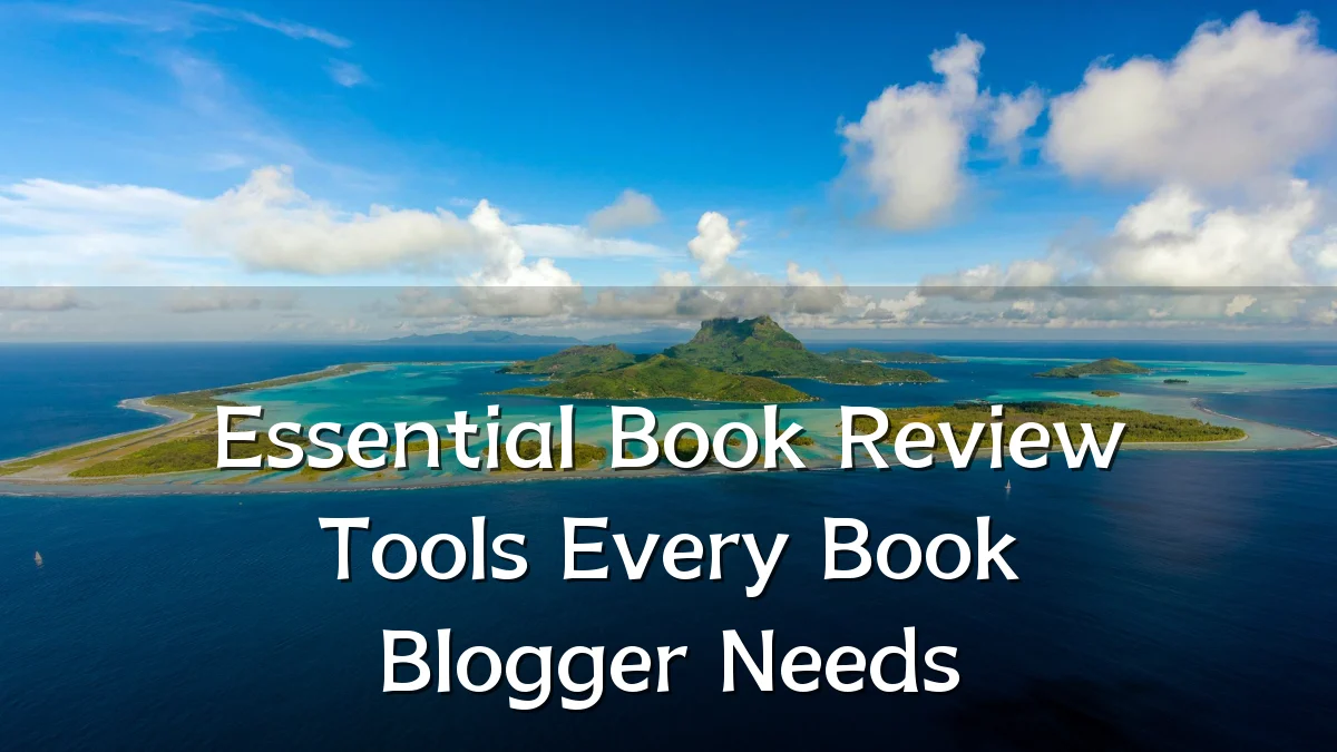 Essential Book Review Tools Every Book Blogger Needs