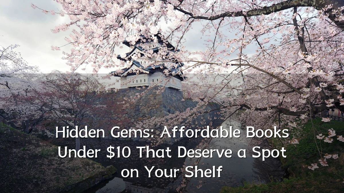 Hidden Gems: Affordable Books Under $10 That Deserve a Spot on Your Shelf