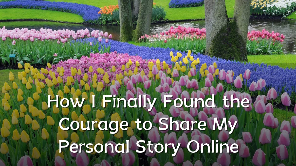 How I Finally Found the Courage to Share My Personal Story Online