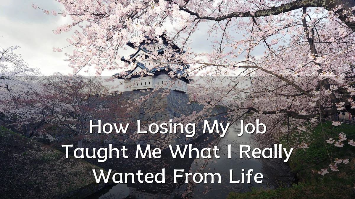 How Losing My Job Taught Me What I Really Wanted From Life