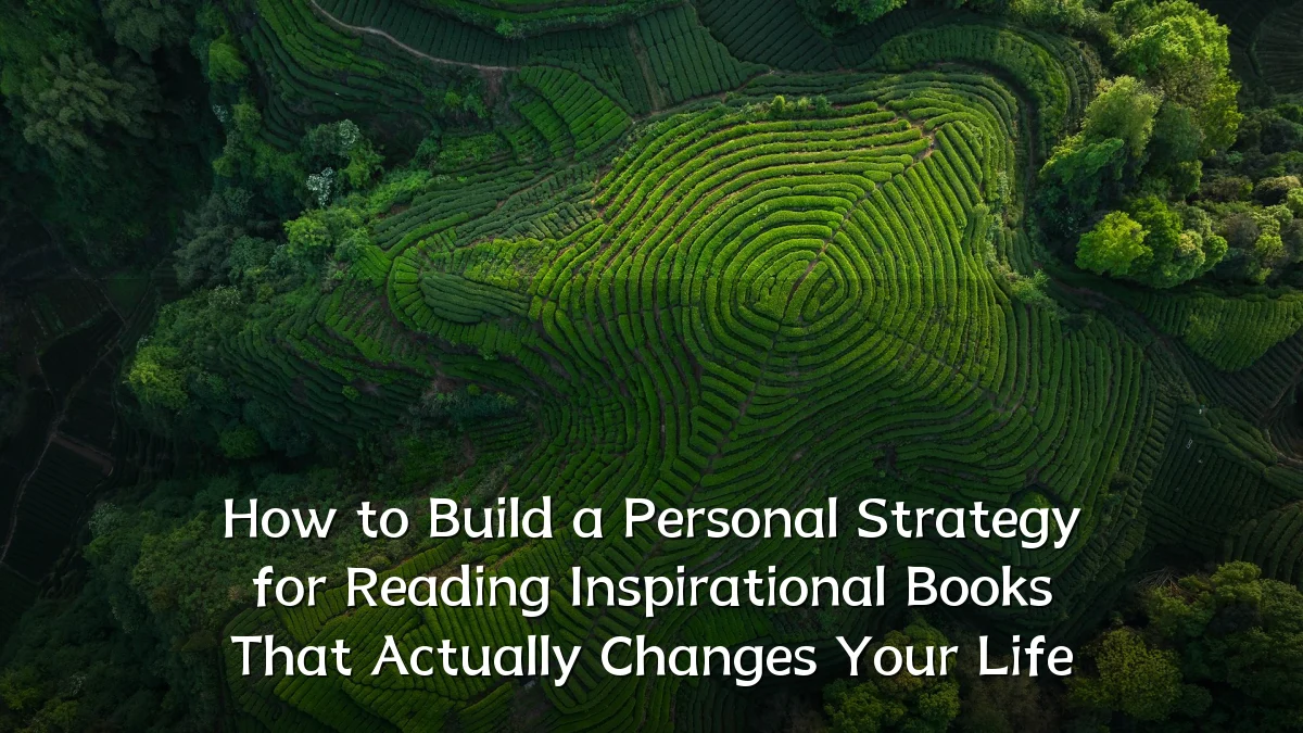 How to Build a Personal Strategy for Reading Inspirational Books That Actually Changes Your Life