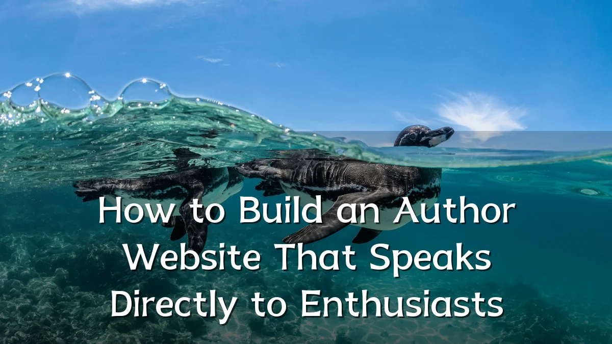How to Build an Author Website That Speaks Directly to Enthusiasts