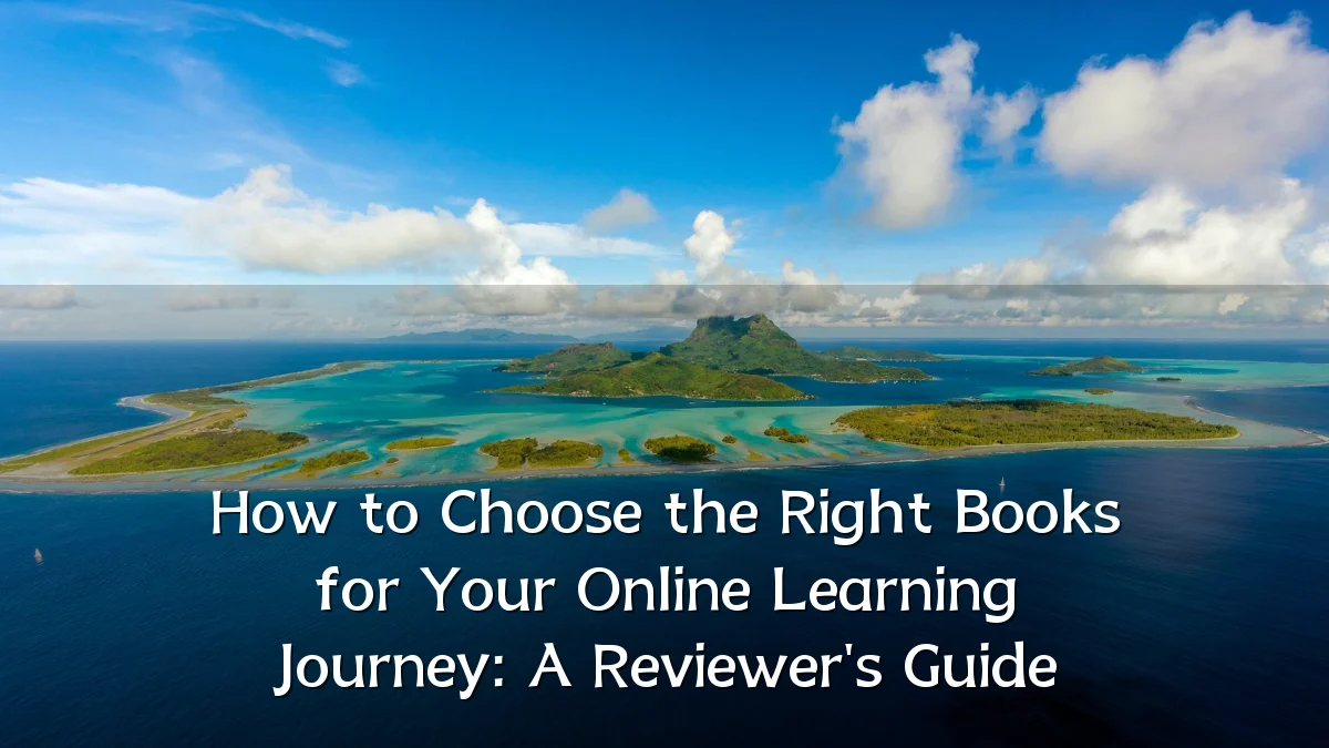 How to Choose the Right Books for Your Online Learning Journey: A Reviewer's Guide