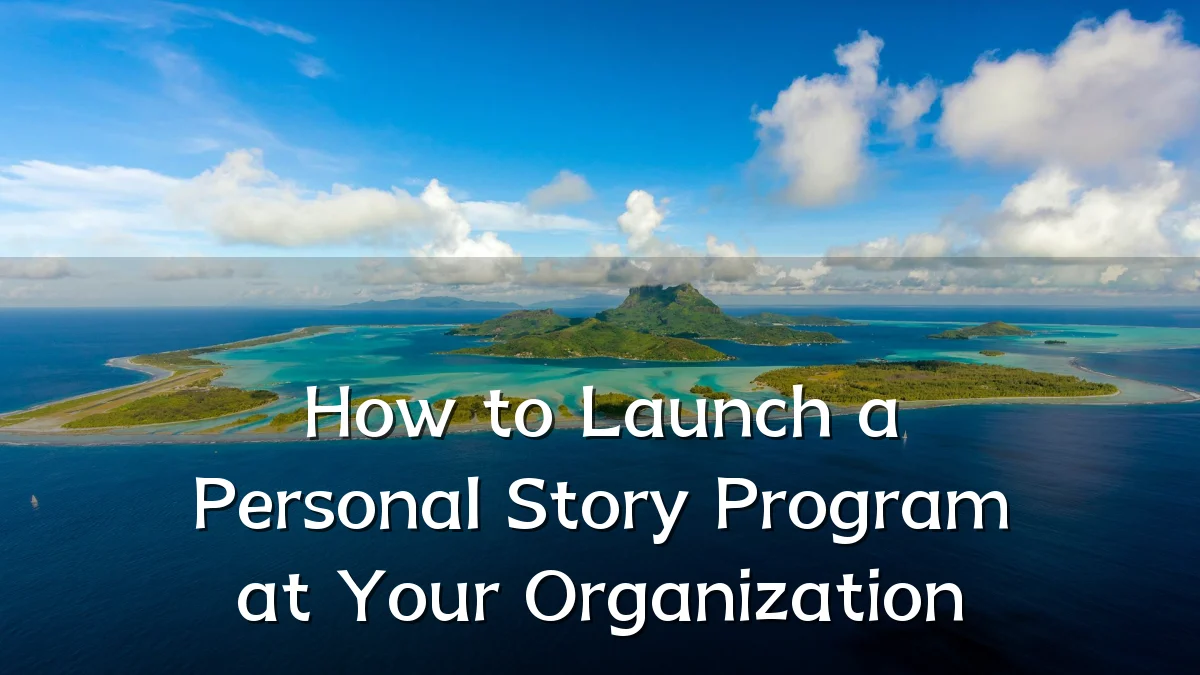 How to Launch a Personal Story Program at Your Organization