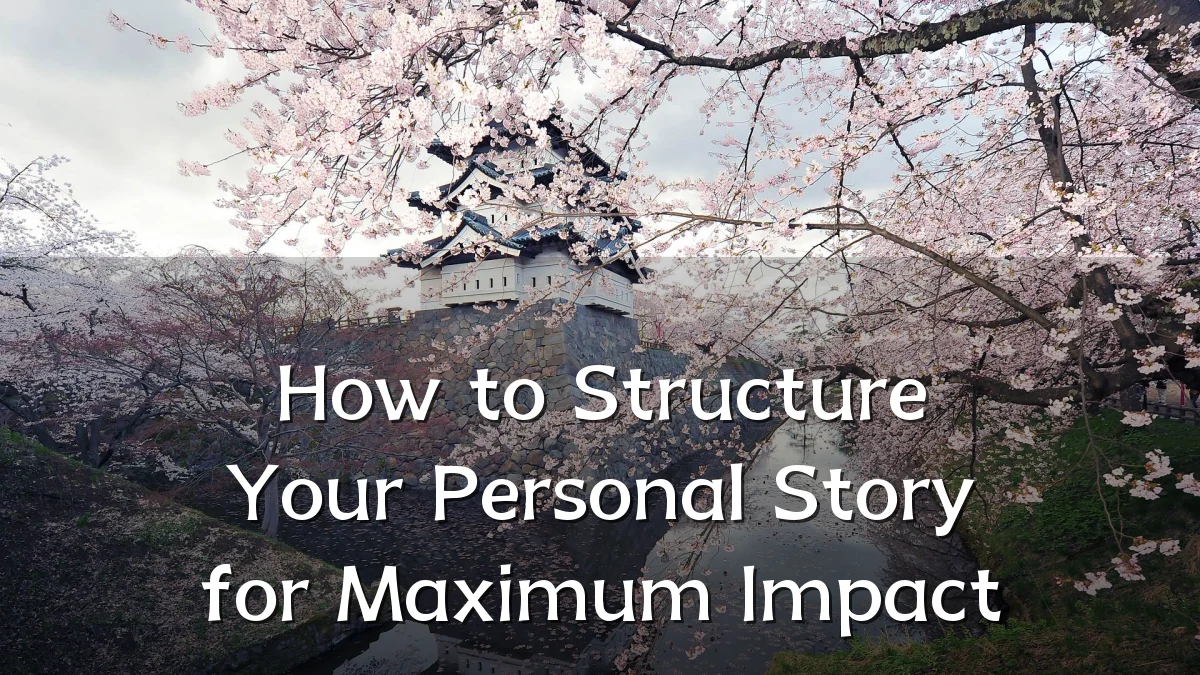 How to Structure Your Personal Story for Maximum Impact