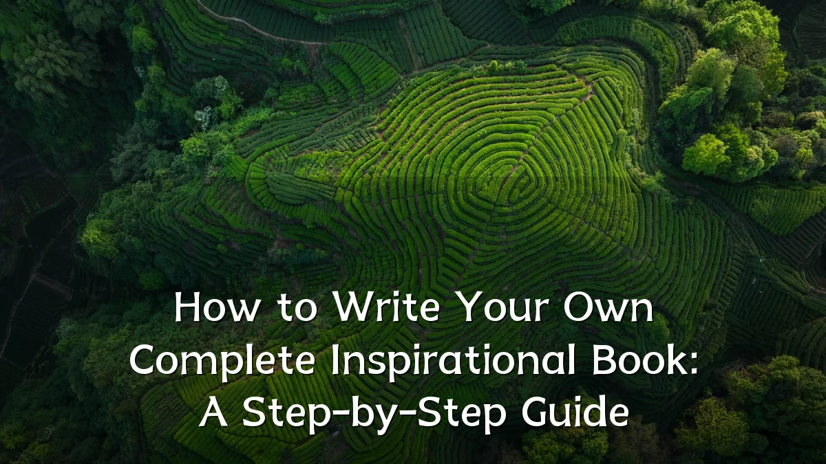 How to Write Your Own Complete Inspirational Book: A Step-by-Step Guide