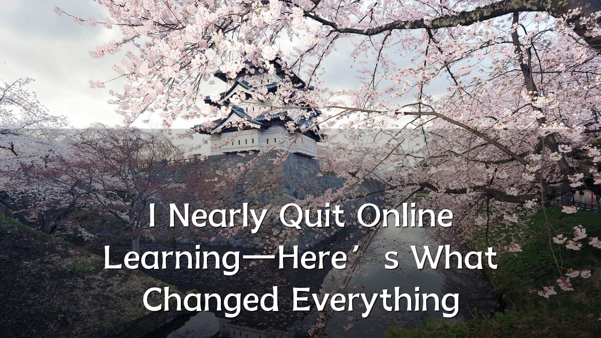 I Nearly Quit Online Learning—Here’s What Changed Everything