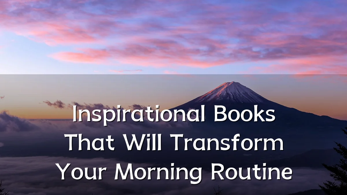 Inspirational Books That Will Transform Your Morning Routine