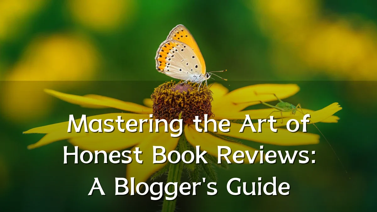 Mastering the Art of Honest Book Reviews: A Blogger's Guide