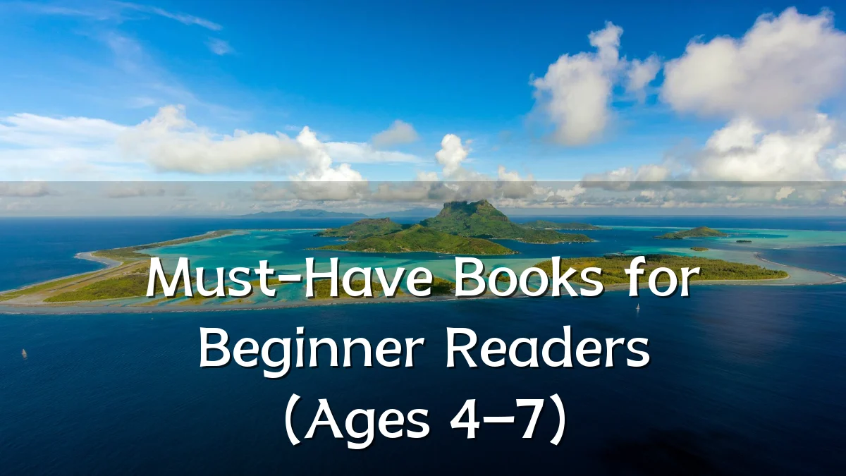 Must-Have Books for Beginner Readers (Ages 4–7)