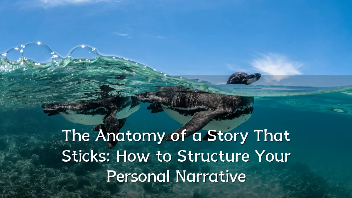 The Anatomy of a Story That Sticks: How to Structure Your Personal Narrative