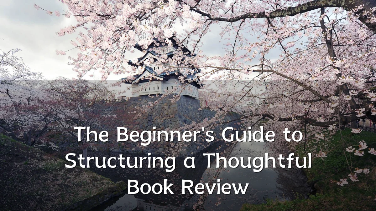 The Beginner's Guide to Structuring a Thoughtful Book Review