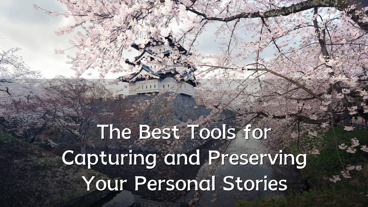 The Best Tools for Capturing and Preserving Your Personal Stories