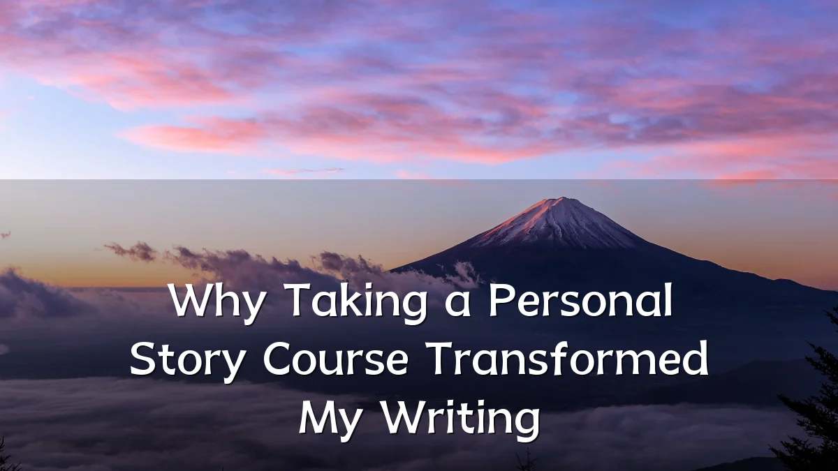 Why Taking a Personal Story Course Transformed My Writing